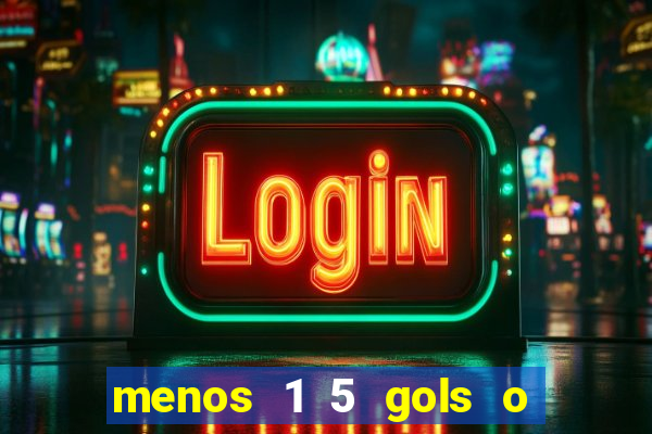 menos 1 5 gols o que significa