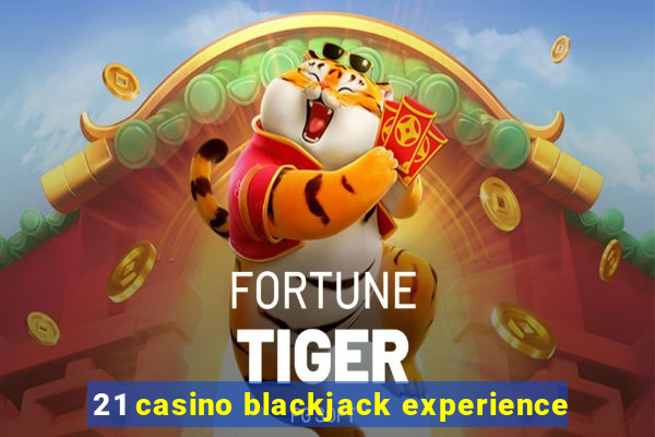 21 casino blackjack experience