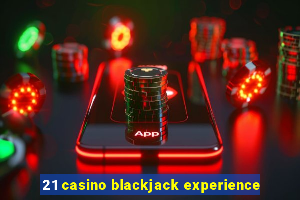 21 casino blackjack experience