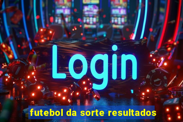 futebol da sorte resultados