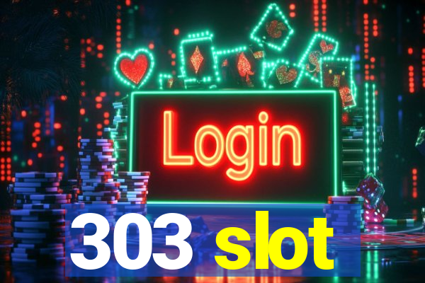 303 slot