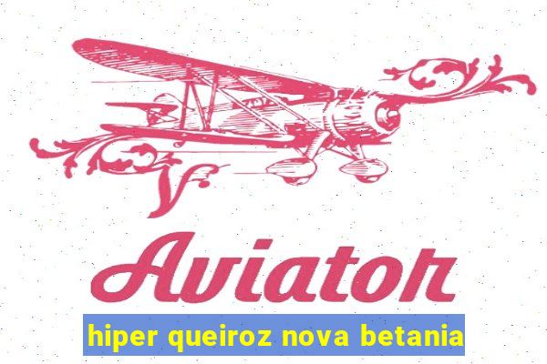 hiper queiroz nova betania