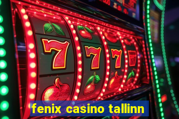 fenix casino tallinn