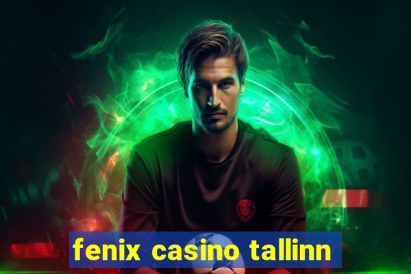 fenix casino tallinn