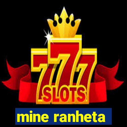 mine ranheta