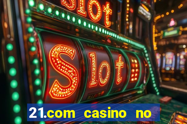 21.com casino no deposit bonus