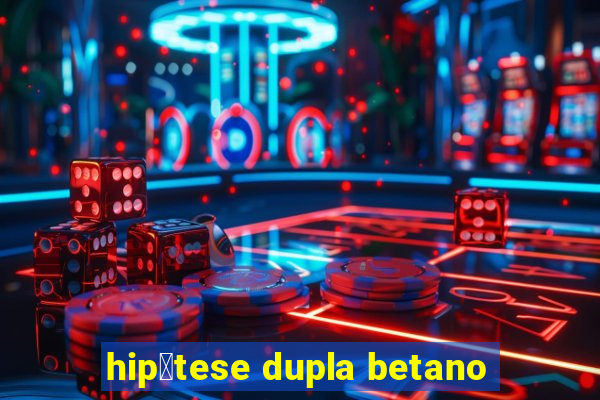 hip贸tese dupla betano