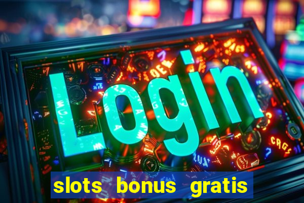 slots bonus gratis sin deposito