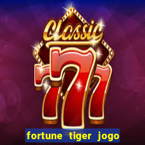 fortune tiger jogo do tigre