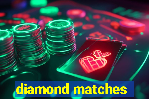 diamond matches