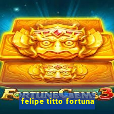 felipe titto fortuna