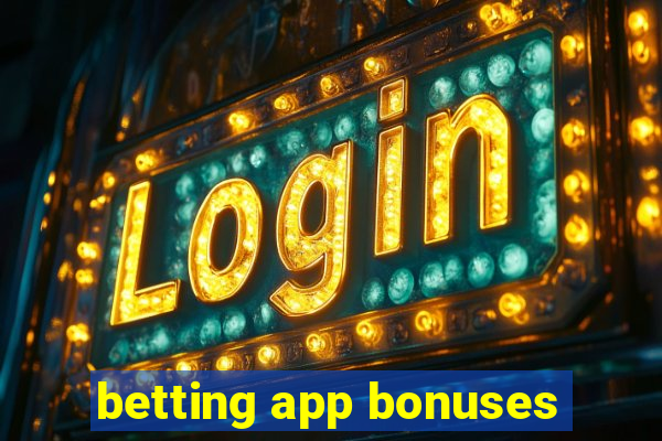 betting app bonuses