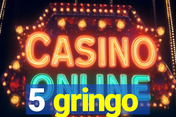 5 gringo