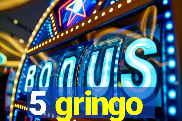 5 gringo