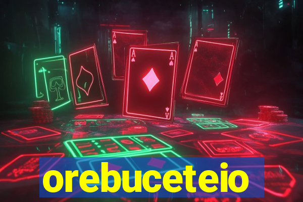 orebuceteio