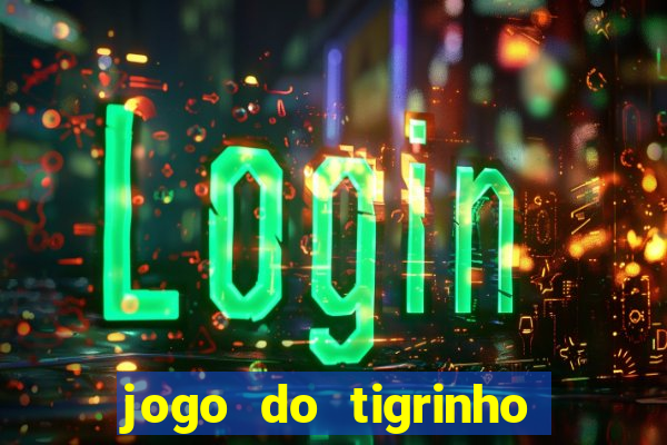 jogo do tigrinho link oficial