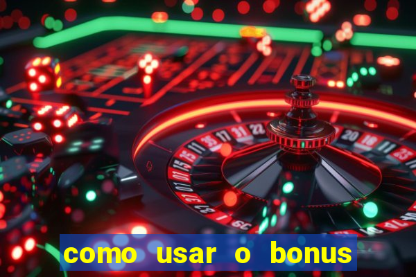 como usar o bonus no estrela bet