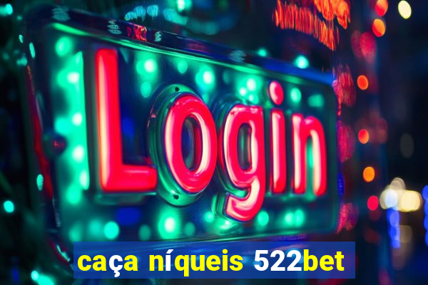 caça níqueis 522bet