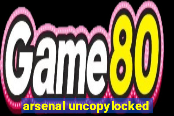 arsenal uncopylocked