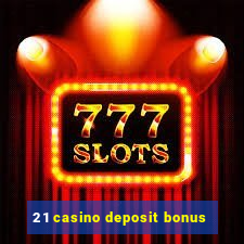 21 casino deposit bonus