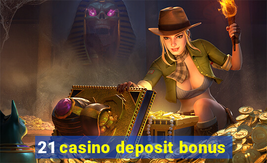 21 casino deposit bonus