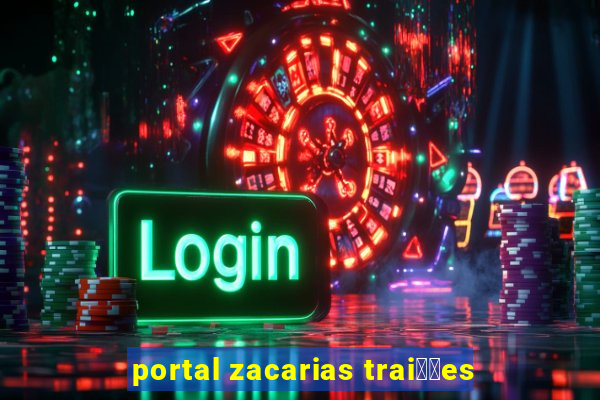 portal zacarias trai莽玫es