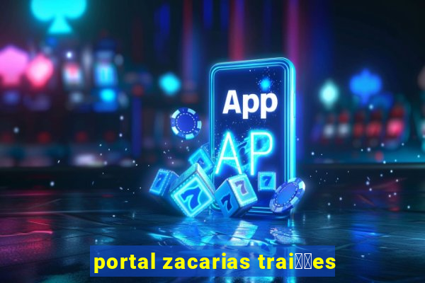 portal zacarias trai莽玫es