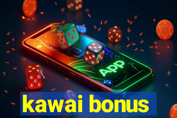 kawai bonus