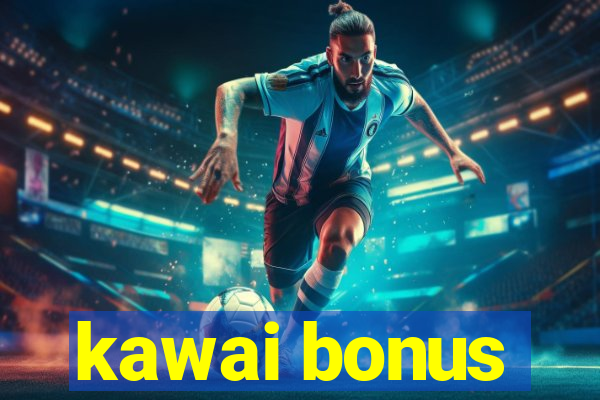 kawai bonus