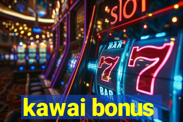 kawai bonus