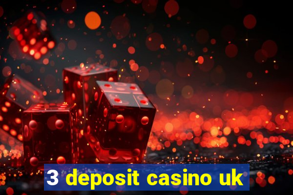 3 deposit casino uk