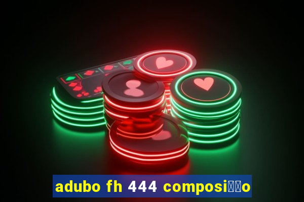 adubo fh 444 composi莽茫o