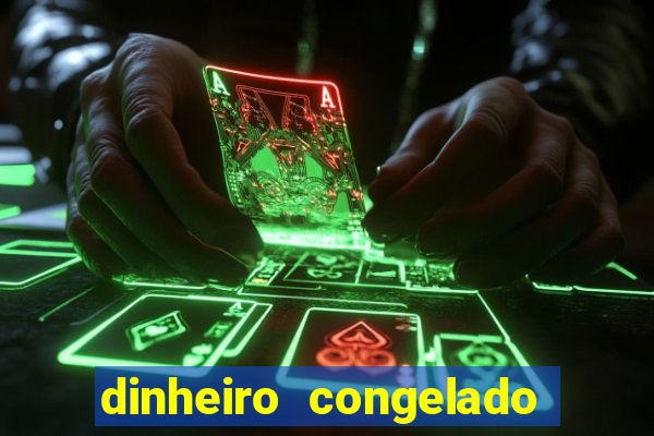 dinheiro congelado na plataforma de jogos