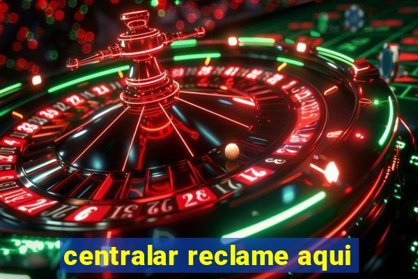 centralar reclame aqui