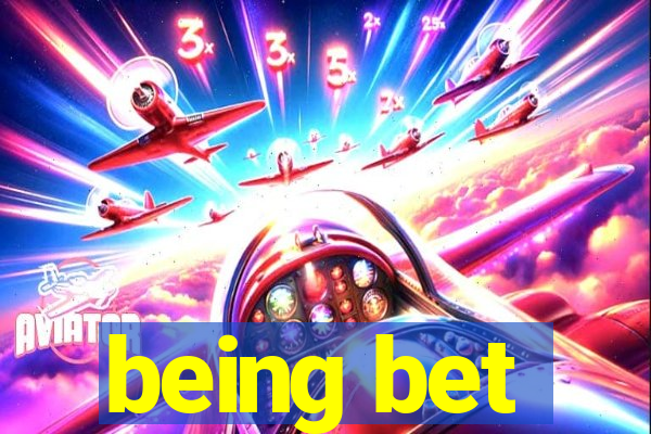 being bet