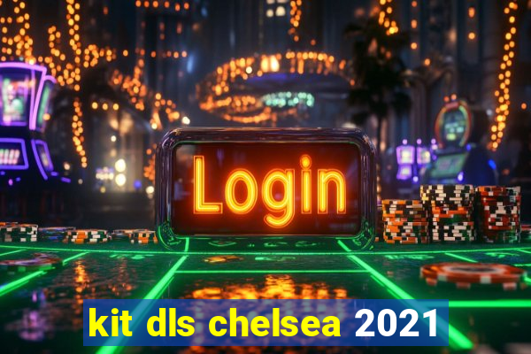 kit dls chelsea 2021