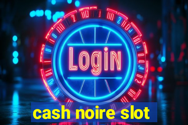 cash noire slot