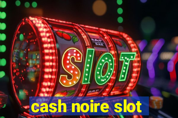 cash noire slot