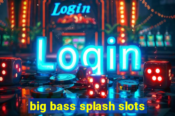 big bass splash slots