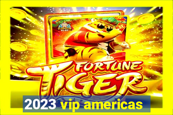 2023 vip americas