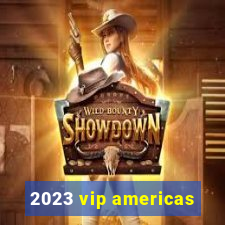 2023 vip americas