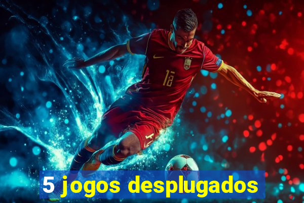 5 jogos desplugados