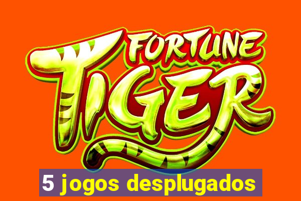 5 jogos desplugados