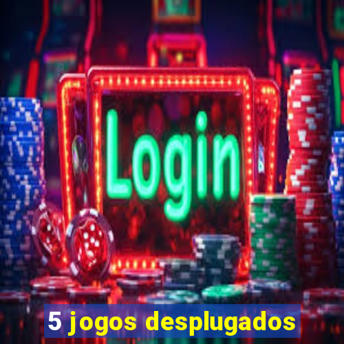 5 jogos desplugados