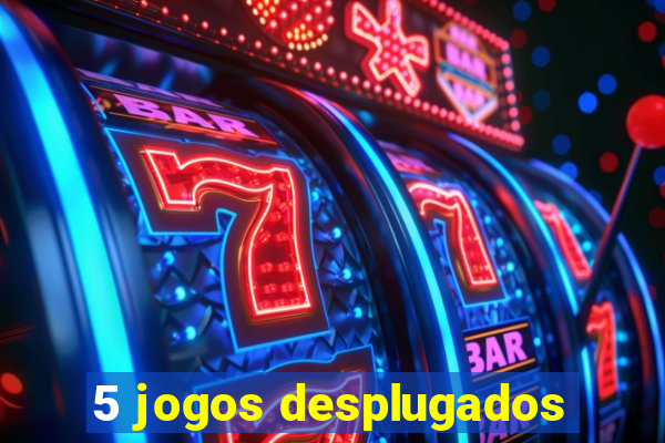 5 jogos desplugados