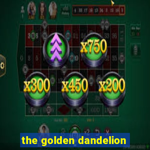 the golden dandelion