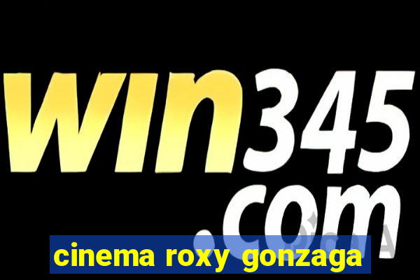 cinema roxy gonzaga