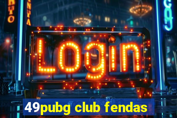 49pubg club fendas