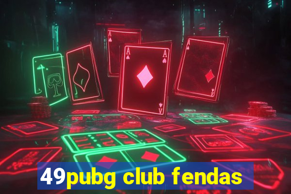 49pubg club fendas