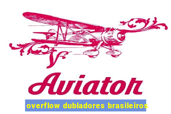 overflow dubladores brasileiros